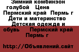 Зимний комбинзон голубой › Цена ­ 2 000 - Пермский край, Пермь г. Дети и материнство » Детская одежда и обувь   . Пермский край,Пермь г.